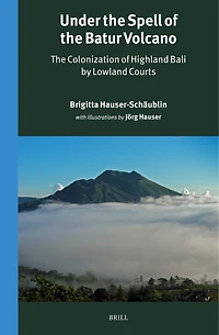 Under the Spell of the Batur Volcano: The Colonization of Highland Bali by Lowland Courts
