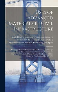 Uses of Advanced Materials in Civil Infrastructure: Hearing Before the Subcommittee on Science, Technology, and Space of the Committee on Commerce, Science, and Transportation, United States Senate, One Hundred Third Congress, First Session, May 27, 1993