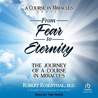 From Fear to Eternity: The Journey of a Course Miracles