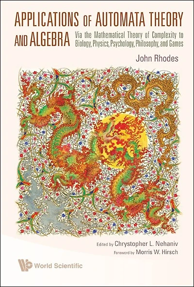 Applications Of Automata Theory And Algebra: Via The Mathematical Complexity To Biology, Physics, Psychology, Philosophy, Games