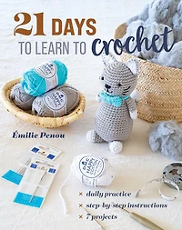 21 Days to Learn Crochet: Daily Practice, Step-by-Step Instructions, 7 Projects