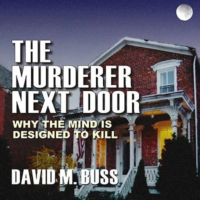 the Murderer Next Door Lib/E: Why Mind Is Designed to Kill