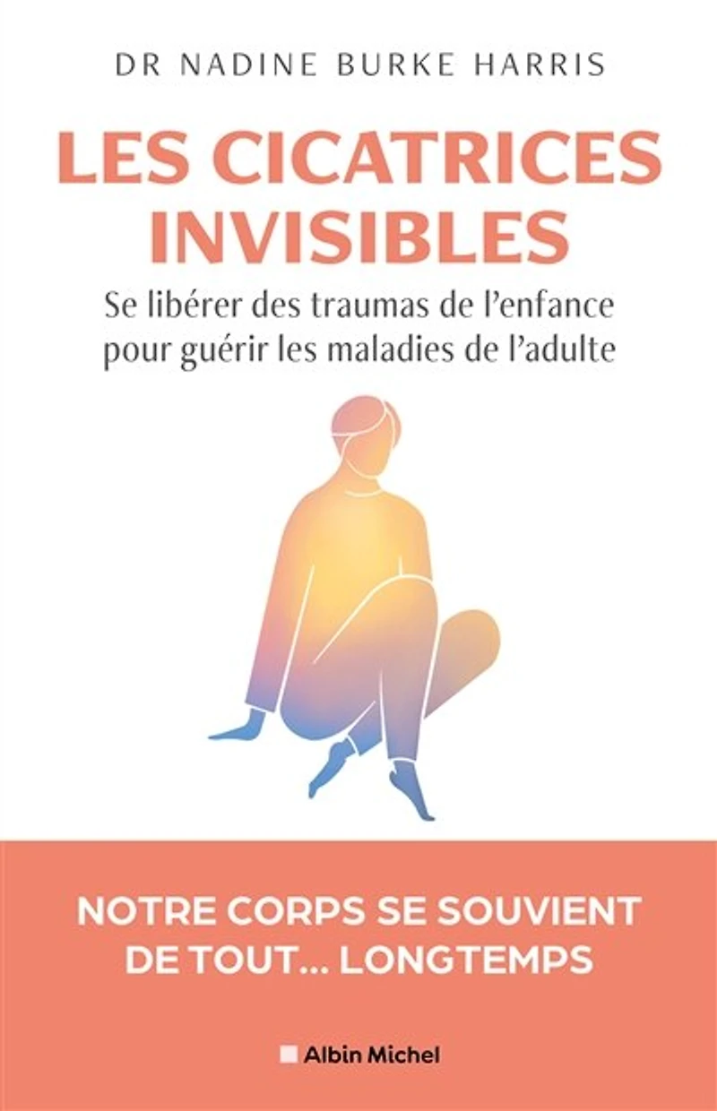 les cicatrices invisibles: se libérer des traumas de l'enfance pour guérir maladies l'adulte