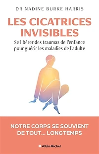 les cicatrices invisibles: se libérer des traumas de l'enfance pour guérir maladies l'adulte
