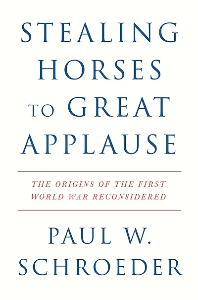 Stealing Horses to Great Applause: the Origins of First World War Reconsidered