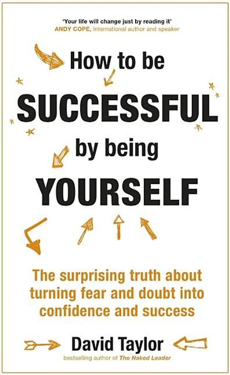 How to Be Successful by Being Yourself: The Surprising Truth About Turning Fear and Doubt into Confidence Success