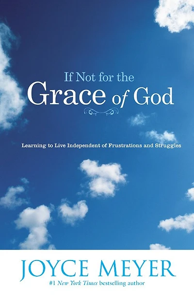 If Not For The Grace Of God: Learning to Live Independent of Frustrations and Struggles