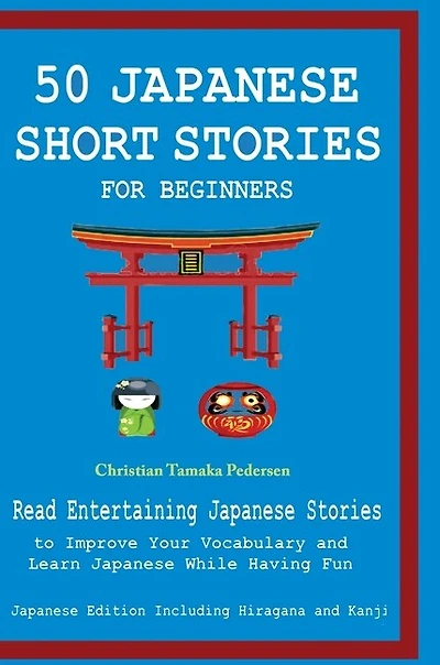 50 Japanese Stories for Beginners Read Entertaining Japanese Stories to Improve Your Vocabulary and Learn Japanese While Having Fun