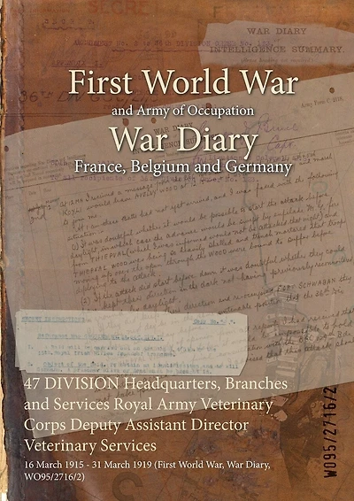 47 DIVISION Headquarters, Branches and Services Royal Army Veterinary Corps Deputy Assistant Director Veterinary Services: 16 March 1915 - 31 March 1919 (First World War, War Diary, WO95/2716/2)