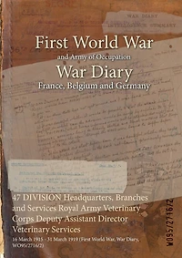 47 DIVISION Headquarters, Branches and Services Royal Army Veterinary Corps Deputy Assistant Director Veterinary Services: 16 March 1915 - 31 March 1919 (First World War, War Diary, WO95/2716/2)