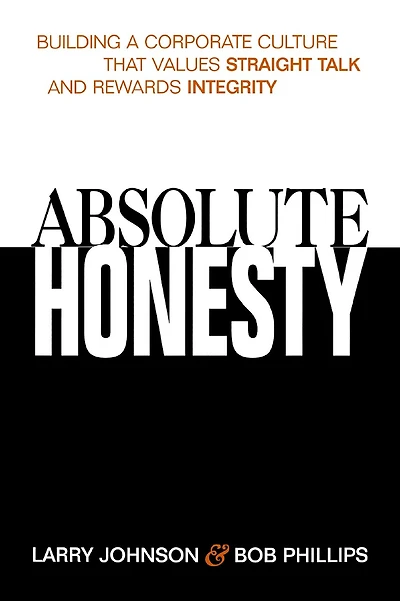 Absolute Honesty: Building A Corporate Culture That Values Straight Talk And Rewards Integrity