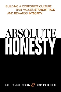 Absolute Honesty: Building A Corporate Culture That Values Straight Talk And Rewards Integrity