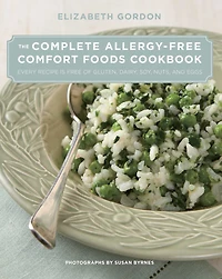Complete Allergy-free Comfort Foods Cookbook: Every Recipe is Free of Gluten, Dairy, Soy, Nuts, and Eggs