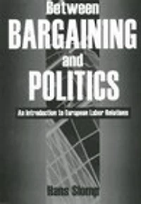 Between Bargaining and Politics: An Introduction to European Labor Relations