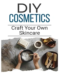 DIY Cosmetics: The Beginner's Guide to Natural Beauty Products