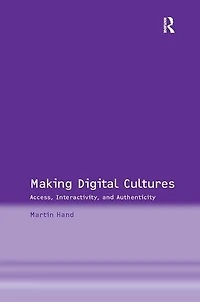 Making Digital Cultures: Access, Interactivity, And Authenticity