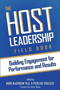 The Host Leadership Field Book: Building Engagement For Performance And Results