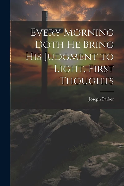 Every Morning Doth He Bring His Judgment to Light, First Thoughts