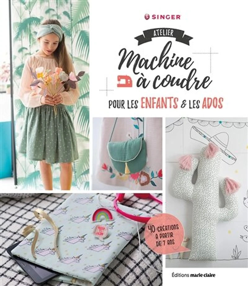 Atelier machine à coudre pour les enfants & ados: 40 créations partir de 7 ans
