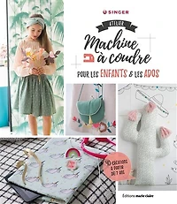 Atelier machine à coudre pour les enfants & ados: 40 créations partir de 7 ans