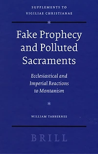 Fake Prophecy and Polluted Sacraments: Ecclesiastical and Imperial Reactions to Montanism