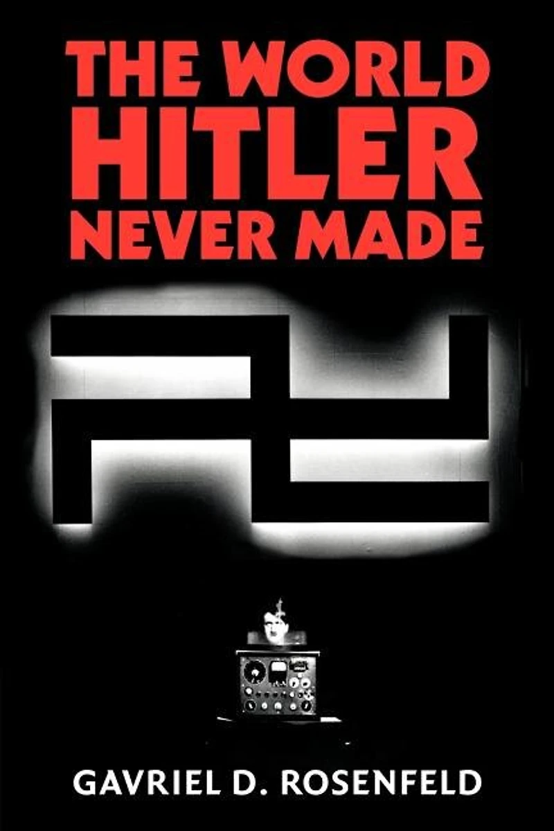 the World Hitler Never Made: Alternate History and Memory of Nazism