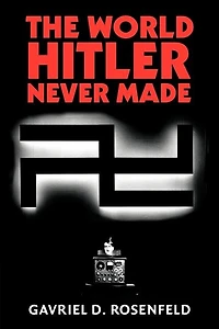 the World Hitler Never Made: Alternate History and Memory of Nazism