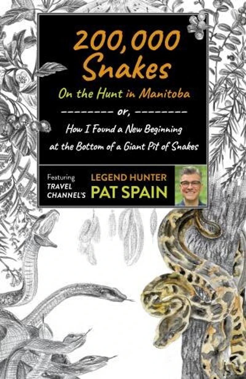 200,000 Snakes: On the Hunt Manitoba: or, How I Found a New Beginning at Bottom of Giant Pit Snakes