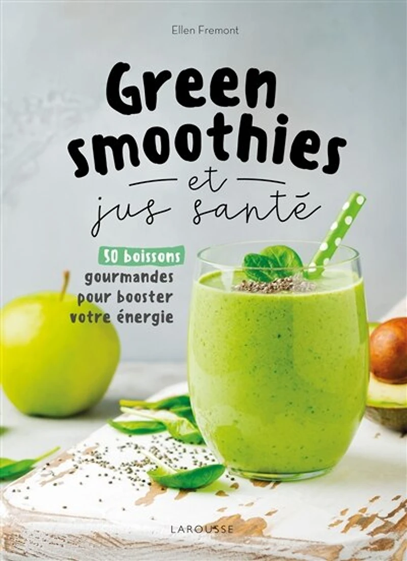 Green smoothies et jus santé: 50 boissons gourmandes pour booster votre énergie