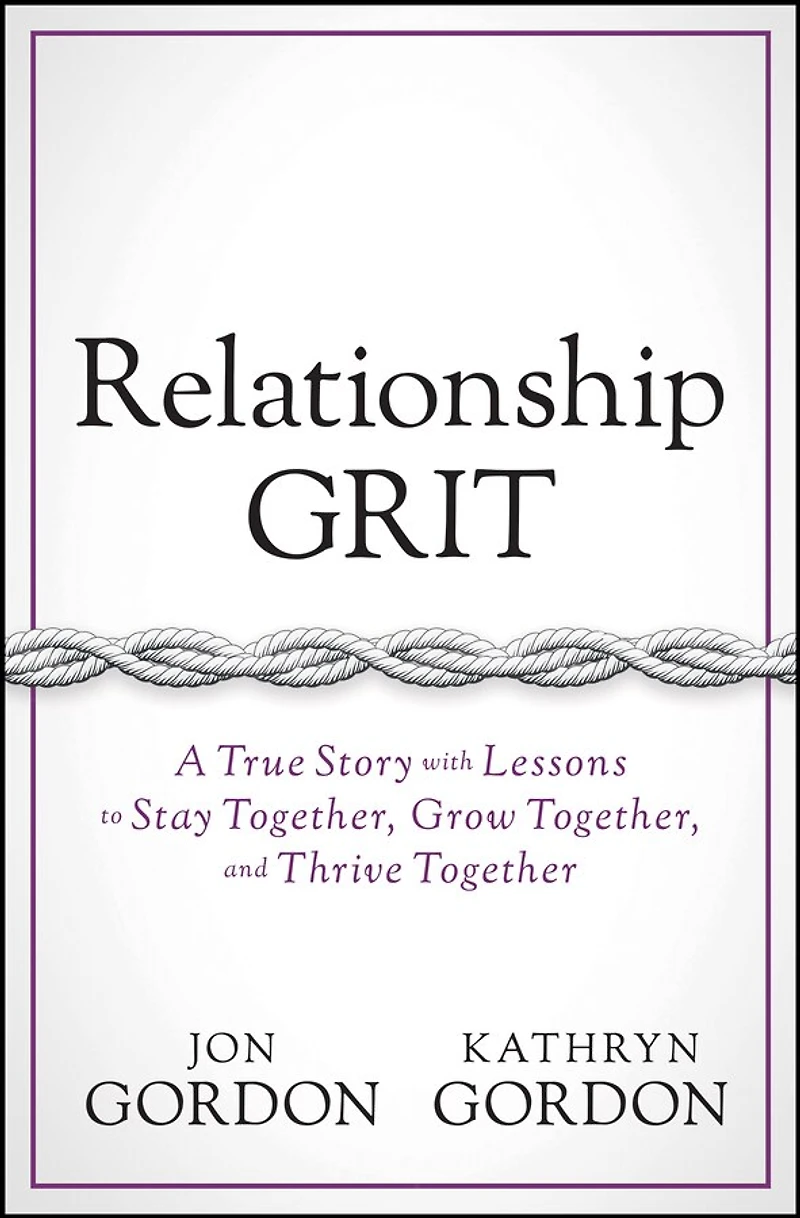Relationship Grit: A True Story With Lessons To Stay Together, Grow And Thrive Together