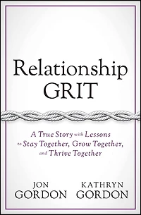 Relationship Grit: A True Story With Lessons To Stay Together, Grow And Thrive Together