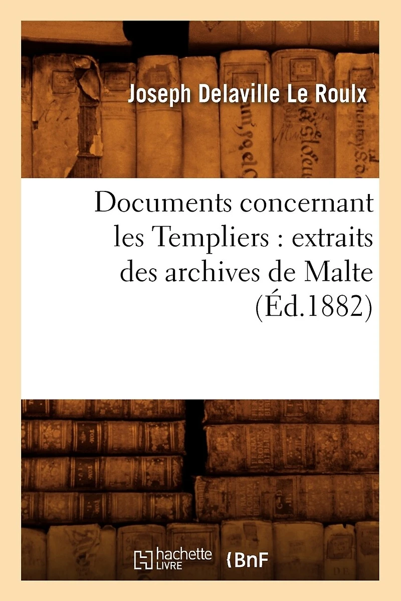 Documents Concernant Les Templiers: Extraits Des Archives De Malte