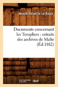 Documents Concernant Les Templiers: Extraits Des Archives De Malte