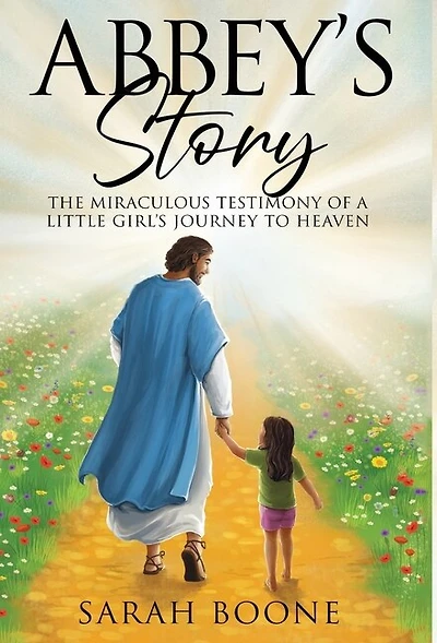 Abbey's Story: The Miraculous Testimony of a Little Girl's Journey to Heaven