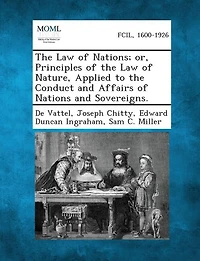 The Law of Nations; or, Principles of the Law of Nature, Applied to the Conduct and Affairs of Nations and Sovereigns.