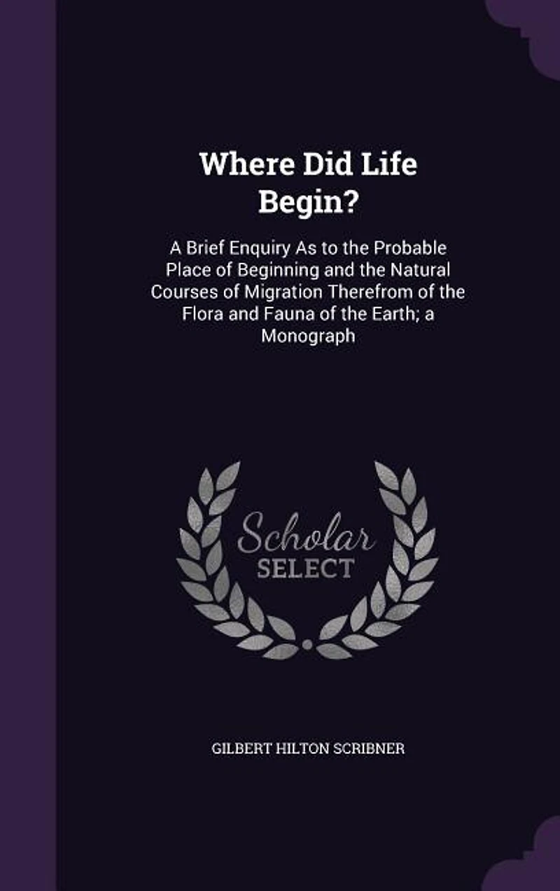 Where did Life Begin? A Brief Enquiry as to the Probable Place of Beginning and Natural Courses
