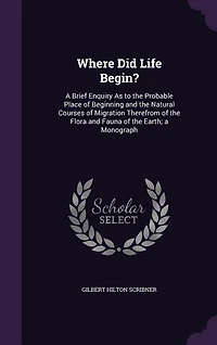 Where did Life Begin? A Brief Enquiry as to the Probable Place of Beginning and Natural Courses
