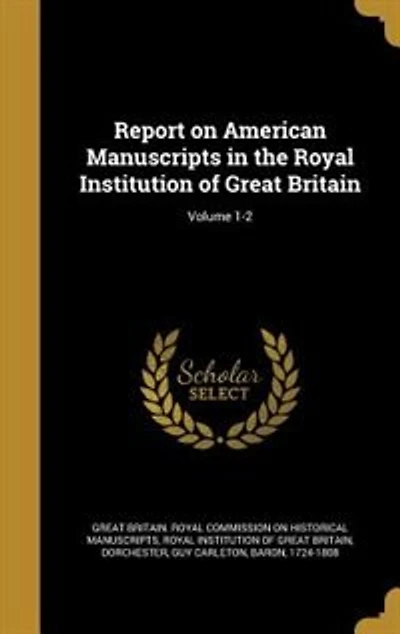 Report on American Manuscripts the Royal Institution of Great Britain; Volume 1-2