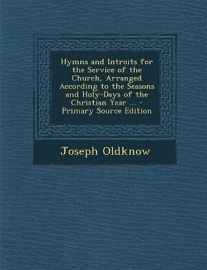 Hymns and Introits for the Service of Church, Arranged According to Seasons Holy-Days Christian Year