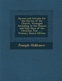 Hymns and Introits for the Service of Church, Arranged According to Seasons Holy-Days Christian Year