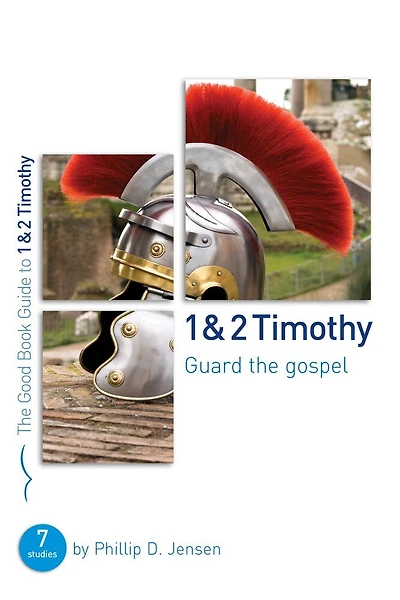 1 & 2 Timothy: Guard the Gospel: Seven studies for groups or individuals