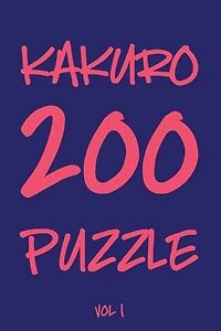 Kakuro 200 Puzzle Vol1: Cross Sums Puzzle Book, Number Game, hard,10x10, 2 puzzles per page