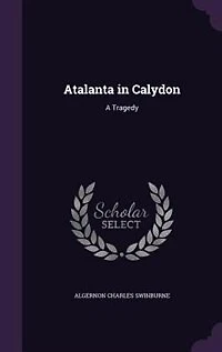 Atalanta in Calydon: A Tragedy