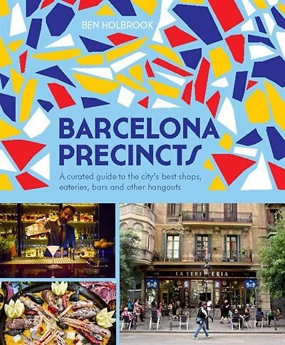 Barcelona Precincts: A Curated Guide To The City's Best Shops, Eateries, Bars And Other Hangouts