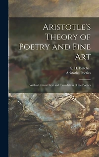 Aristotle's Theory of Poetry and Fine Art: With a Critical Text and Translation of the Poetics