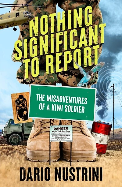 Nothing Significant To Report: A Kiwi soldier's hilarious true stories of mischief and misadventure in the New Zealand Army