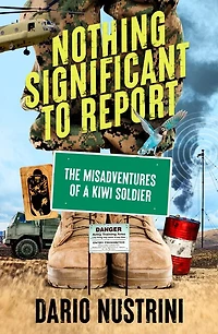 Nothing Significant To Report: A Kiwi soldier's hilarious true stories of mischief and misadventure in the New Zealand Army