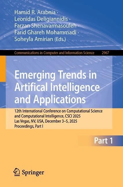 Emerging Trends in Artifical Intelligence and Applications: 12th International Conference on Computational Science and Computational Intelligence, CSCI 2025, Las Vegas, NV, USA, December 3-5, 2025, Proceedings, Part I