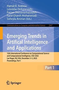 Emerging Trends in Artifical Intelligence and Applications: 12th International Conference on Computational Science and Computational Intelligence, CSCI 2025, Las Vegas, NV, USA, December 3-5, 2025, Proceedings, Part I
