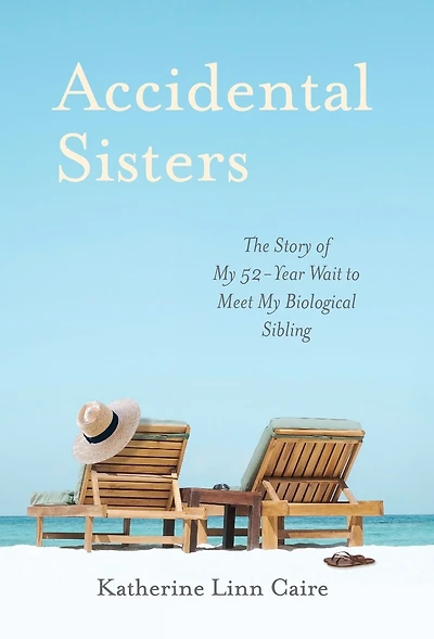 Accidental Sisters: The Story of My 52-Year Wait to Meet My Biological Sibling